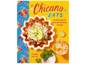 Chicano Eats: Recipes from My Mexican-American Kitchen