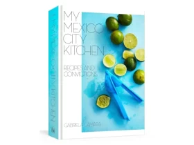 My Mexico City Kitchen: Recipes and Convictions